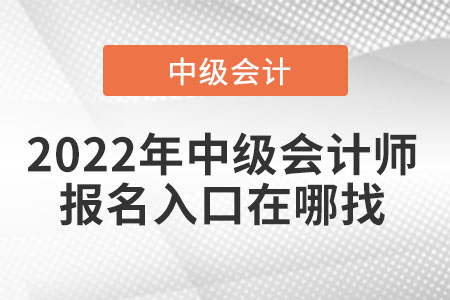 2022年中級(jí)會(huì)計(jì)師報(bào)名入口在哪找