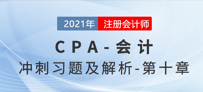 2021年CPA會計(jì)考前沖刺習(xí)題及解析——第十章