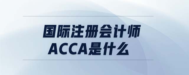 國(guó)際注冊(cè)會(huì)計(jì)師acca是什么