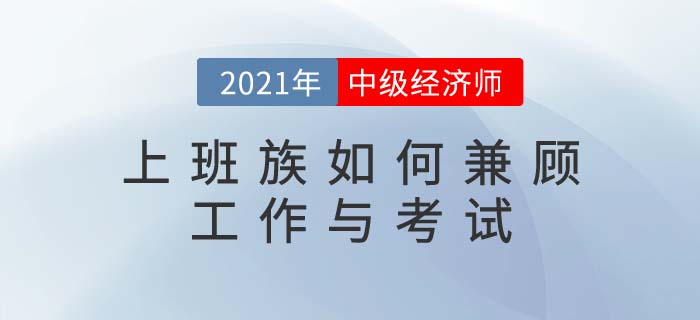 上班族備考中級經(jīng)濟(jì)師，如何做到工作和考試雙兼顧