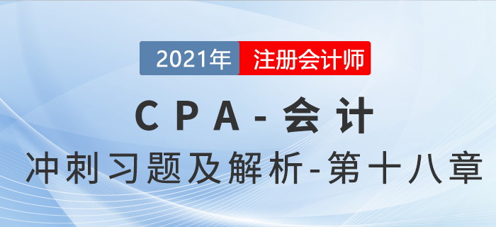 2021年CPA會計考前沖刺習(xí)題及解析——第十八章
