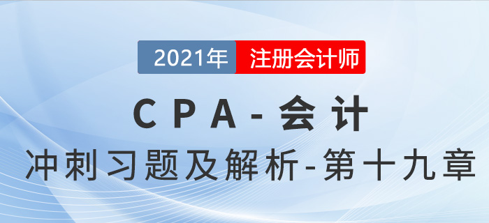 2021年CPA會計考前沖刺習(xí)題及解析——第十九章