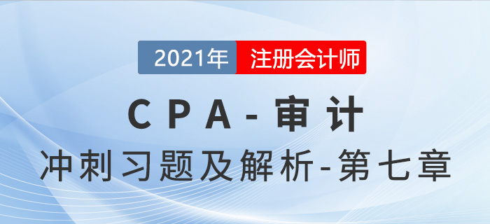 2021年CPA審計考前沖刺習(xí)題及解析——第七章