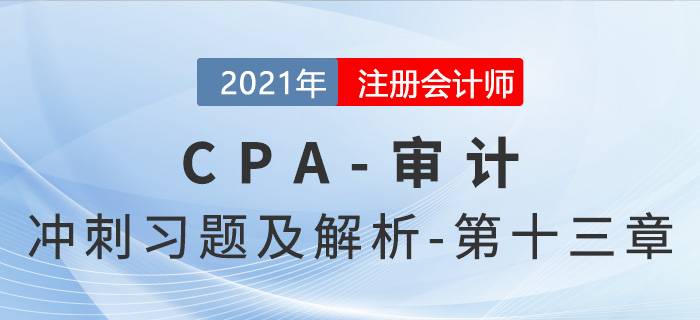 2021年CPA審計(jì)考前沖刺習(xí)題及解析——第十三章