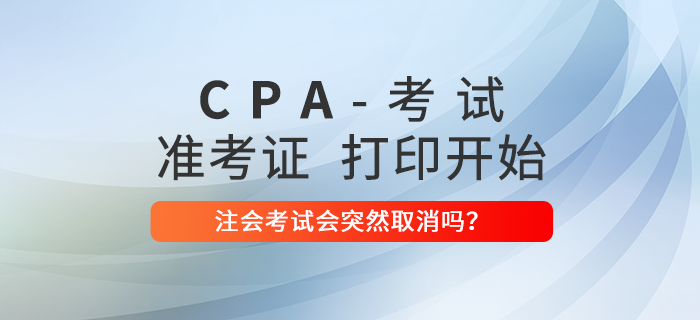 2021年注會準(zhǔn)考證打印入口開通,，注會考試還有可能取消嗎？