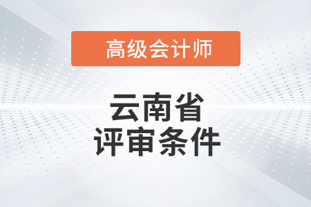 2021年度云南省高級會計師評審條件