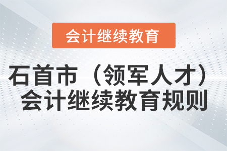 2022年湖北省石首市（領(lǐng)軍人才）會計繼續(xù)教育規(guī)則