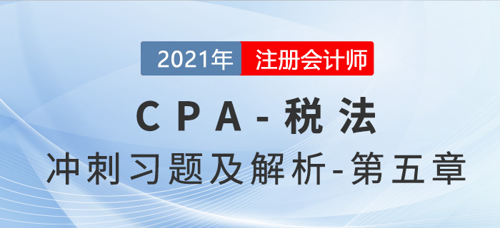 2021年CPA稅法考前沖刺習題及解析——第五章