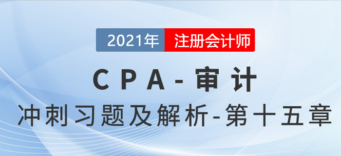 2021年CPA審計(jì)考前沖刺習(xí)題及解析——第十五章