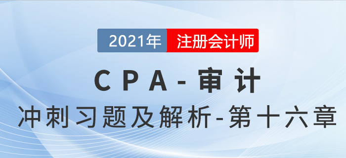 2021年CPA審計考前沖刺習(xí)題及解析——第十六章