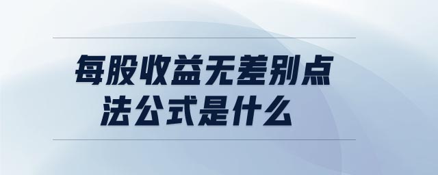 每股收益無差別點(diǎn)法公式是什么