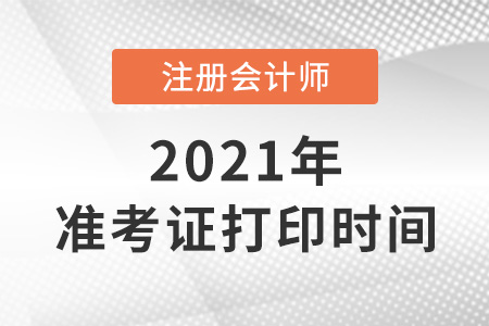 2021注冊會計師打印準考證時間