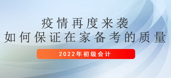 疫情再度來(lái)襲,，如何保證在家備考初級(jí)會(huì)計(jì)的質(zhì)量