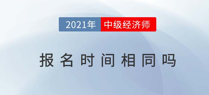 2021年全國(guó)中級(jí)經(jīng)濟(jì)師報(bào)名時(shí)間是一樣的嗎