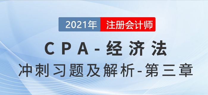 2021年CPA經(jīng)濟(jì)法考前沖刺習(xí)題及解析——第三章