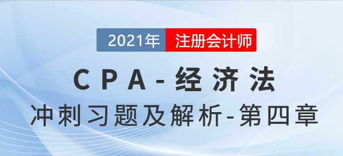 2021年CPA經(jīng)濟(jì)法考前沖刺習(xí)題及解析——第四章