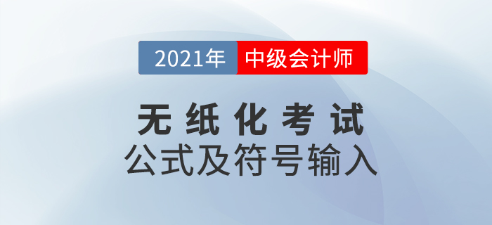 財(cái)政部：2021年中級(jí)會(huì)計(jì)無(wú)紙化考試數(shù)學(xué)公式和符號(hào)輸入方法