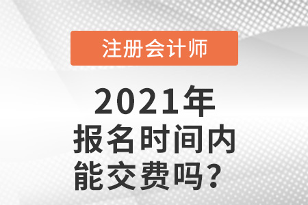 注冊會計師報名時間內(nèi)能交費嗎