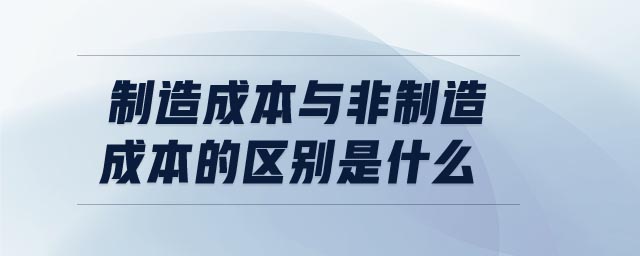 制造成本與非制造成本的區(qū)別是什么
