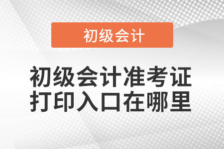 初級會計準考證打印入口在哪里