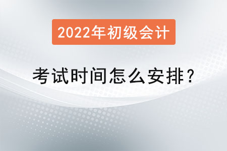 初級會計職稱考試時間怎么安排？