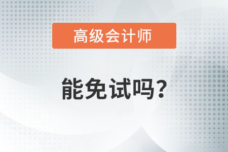 高級(jí)會(huì)計(jì)師考試可以免考試嗎,？