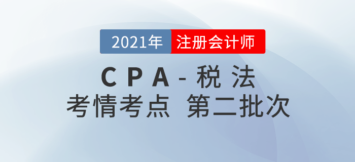 2021年注會稅法第二批次考點整理及考情分析