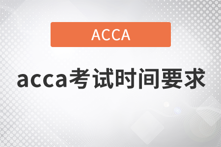2021年acca考試時間要求是什么,？
