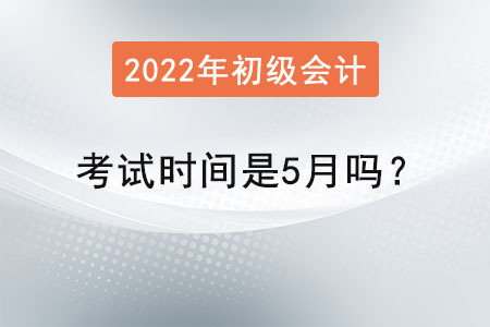 初級會計師考試時間是5月嗎,？