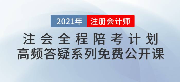 名師直播：2021年注會全程陪考計(jì)劃—高頻答疑系列免費(fèi)公開課