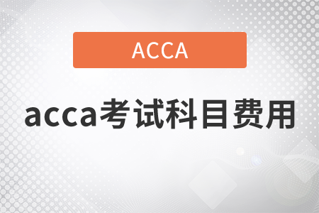 2021年acca考試科目費(fèi)用是什么,？