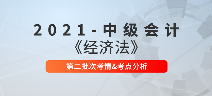 2021年中級(jí)會(huì)計(jì)職稱《經(jīng)濟(jì)法》第二批次考點(diǎn)整理及考情分析