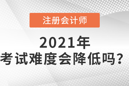 2021年cpa考試難度會(huì)降低嗎