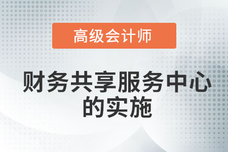 關(guān)于高級會計師財務(wù)共享服務(wù)中心的實施心得與體會