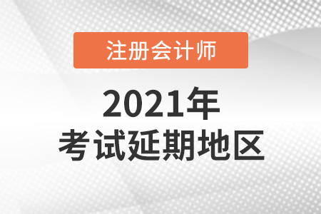 2021年注冊會計師考試時間延期的地區(qū)有哪些