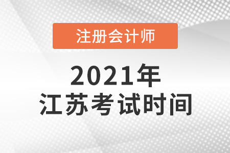 江蘇2021年注冊(cè)會(huì)計(jì)師考試時(shí)間確定了嗎