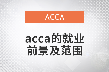 2021年acca的就業(yè)前景及范圍都是什么？