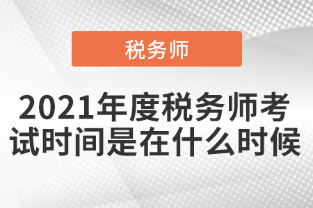 2021年度稅務(wù)師考試時間是在什么時候