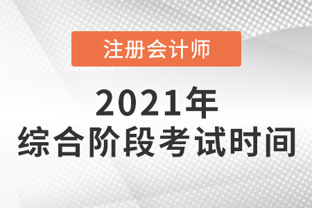 2021注冊會計師綜合階段考試時間