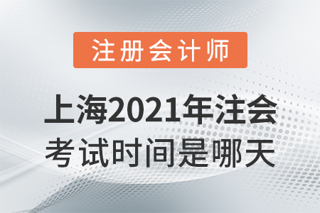 上海2021年注會考試時間是哪天,？