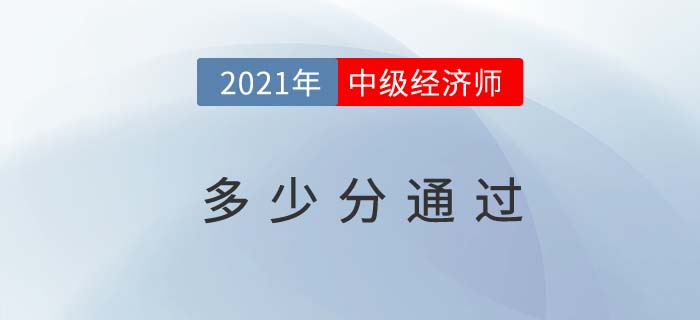 2021年中級經(jīng)濟(jì)師考試通過標(biāo)準(zhǔn)新規(guī)定