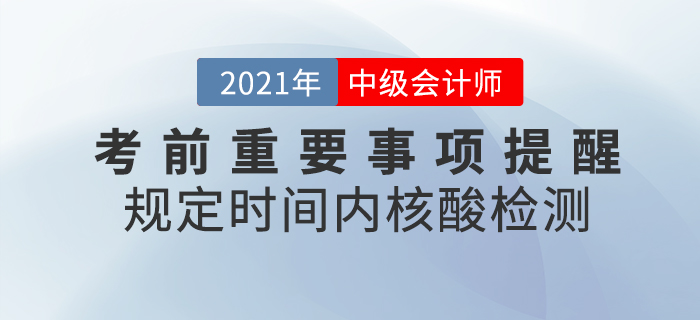 2021年中級會計考前重要事項提醒，核酸檢測報告一定帶好,！