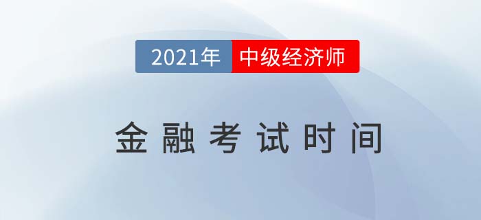 2021年金融中級(jí)經(jīng)濟(jì)師考試時(shí)間是幾號(hào),？