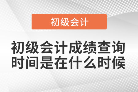 2022年初級(jí)會(huì)計(jì)成績(jī)查詢時(shí)間是在什么時(shí)候