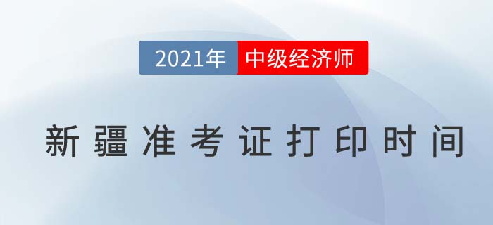 新疆2021年中級經(jīng)濟師準考證打印具體時間