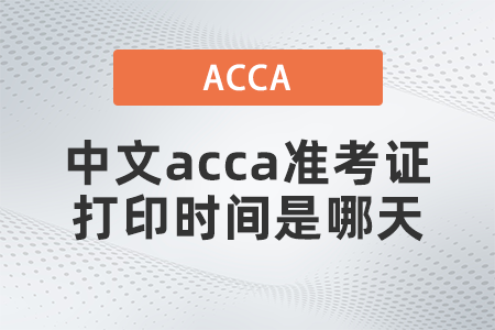 中文acca準(zhǔn)考證打印時間是哪天