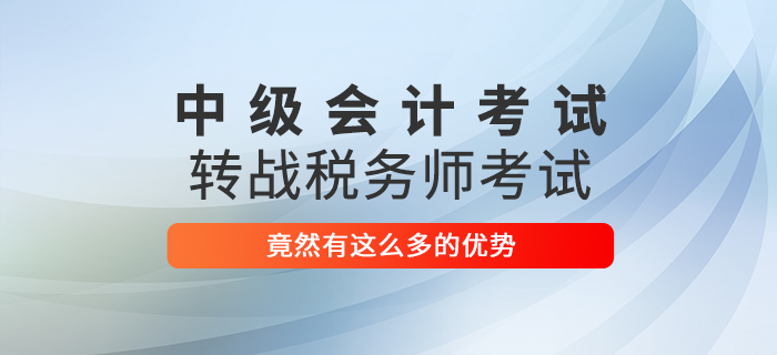 2021中級會計師考試轉戰(zhàn)稅務師考試，竟然有這么多優(yōu)勢,！