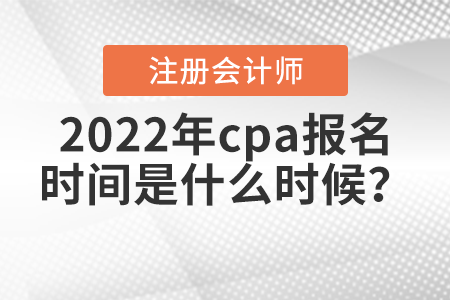 2022年cpa報(bào)名時(shí)間是什么時(shí)候,？