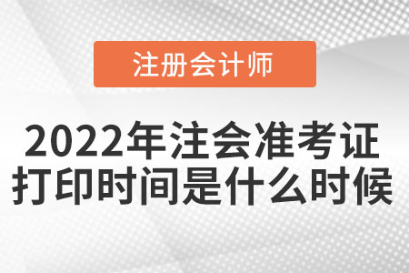 2022年注會(huì)準(zhǔn)考證打印時(shí)間是什么時(shí)候