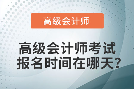 高級會計師考試報名時間在哪天？